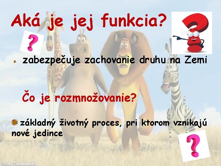 Aká je jej funkcia? zabezpečuje zachovanie druhu na Zemi Čo je rozmnožovanie? základný životný