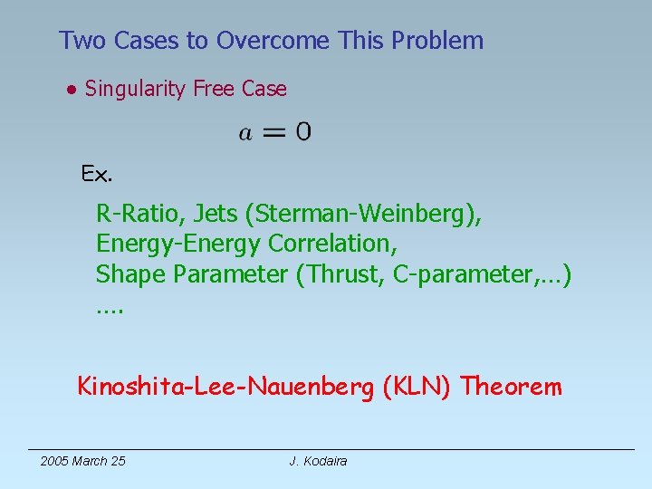 Two Cases to Overcome This Problem ● Singularity Free Case Ex. R-Ratio, Jets (Sterman-Weinberg),