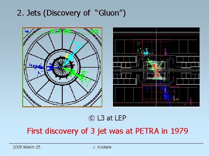 2. Jets (Discovery of “Gluon”) © L 3 at LEP First discovery of 3