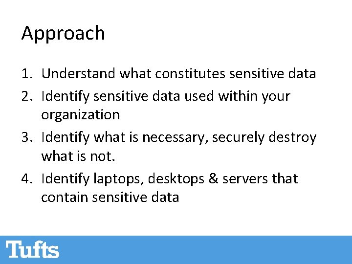 Approach 1. Understand what constitutes sensitive data 2. Identify sensitive data used within your Approach 1. Understand what constitutes sensitive data 2. Identify sensitive data used within your