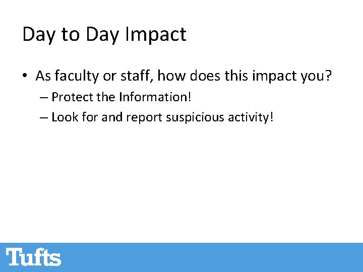 Day to Day Impact • As faculty or staff, how does this impact you? Day to Day Impact • As faculty or staff, how does this impact you?