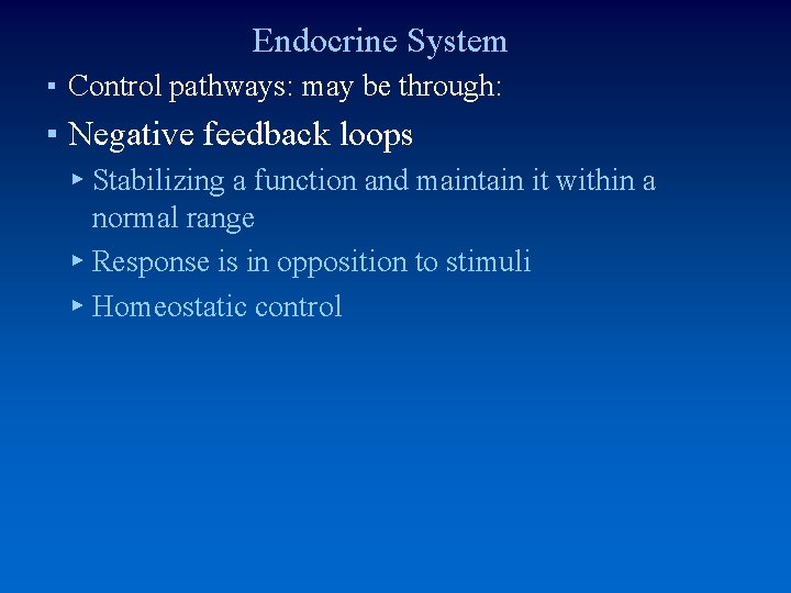 Endocrine System ▪ Control pathways: may be through: ▪ Negative feedback loops ▸ Stabilizing