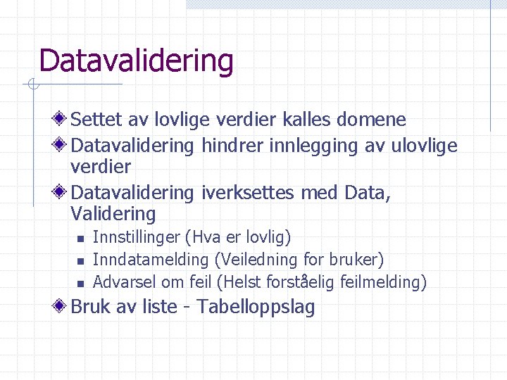 Datavalidering Settet av lovlige verdier kalles domene Datavalidering hindrer innlegging av ulovlige verdier Datavalidering