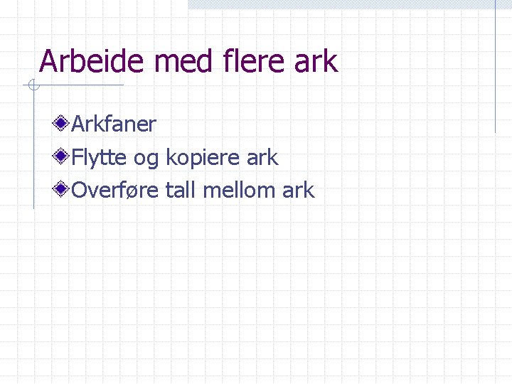 Arbeide med flere ark Arkfaner Flytte og kopiere ark Overføre tall mellom ark 