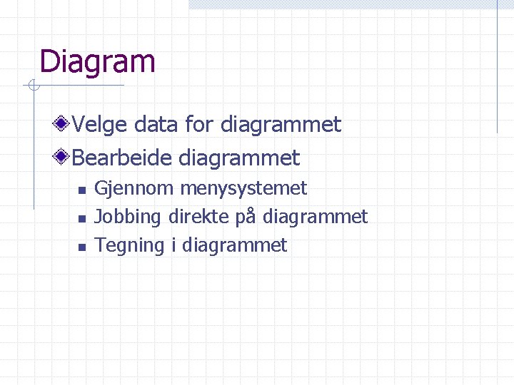 Diagram Velge data for diagrammet Bearbeide diagrammet n n n Gjennom menysystemet Jobbing direkte