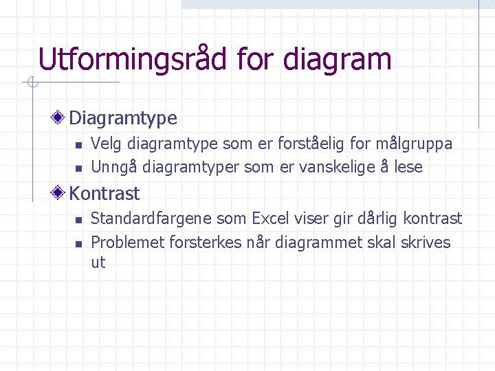 Utformingsråd for diagram Diagramtype n n Velg diagramtype som er forståelig for målgruppa Unngå