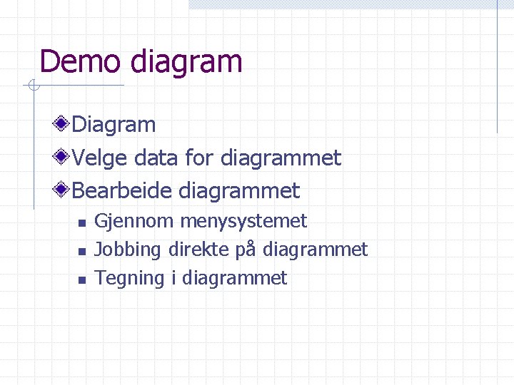 Demo diagram Diagram Velge data for diagrammet Bearbeide diagrammet n n n Gjennom menysystemet