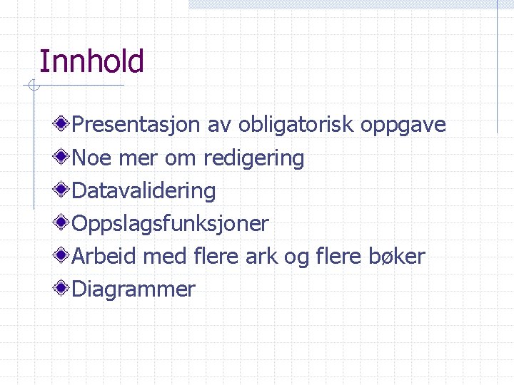 Innhold Presentasjon av obligatorisk oppgave Noe mer om redigering Datavalidering Oppslagsfunksjoner Arbeid med flere