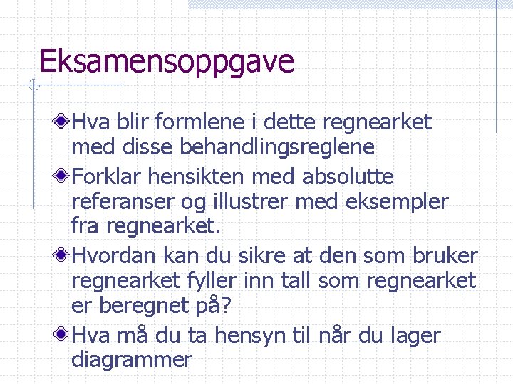 Eksamensoppgave Hva blir formlene i dette regnearket med disse behandlingsreglene Forklar hensikten med absolutte