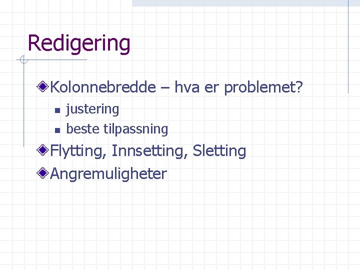 Redigering Kolonnebredde – hva er problemet? n n justering beste tilpassning Flytting, Innsetting, Sletting