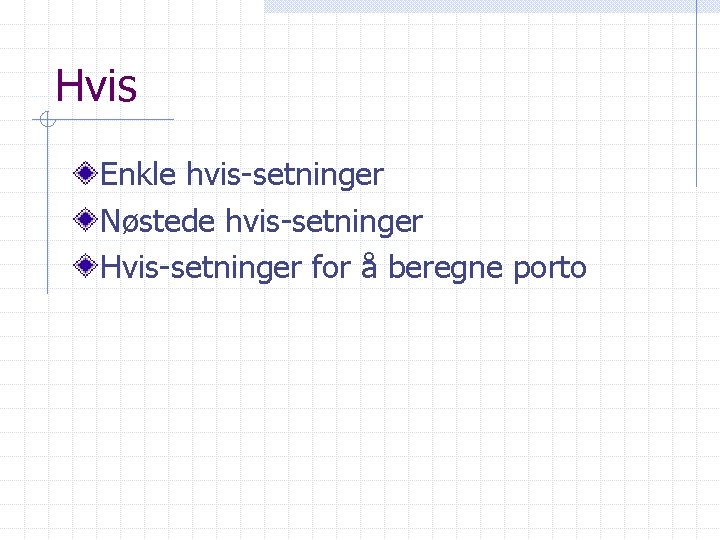 Hvis Enkle hvis-setninger Nøstede hvis-setninger Hvis-setninger for å beregne porto 