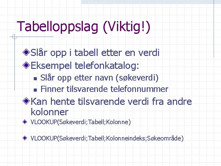 Tabelloppslag (Viktig!) Slår opp i tabell etter en verdi Eksempel telefonkatalog: n n Slår