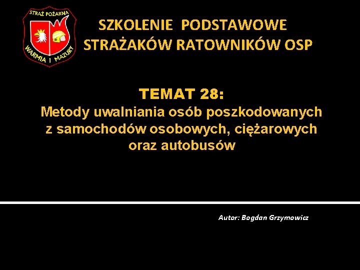 SZKOLENIE PODSTAWOWE STRAŻAKÓW RATOWNIKÓW OSP TEMAT 28: Metody uwalniania osób poszkodowanych z samochodów osobowych,