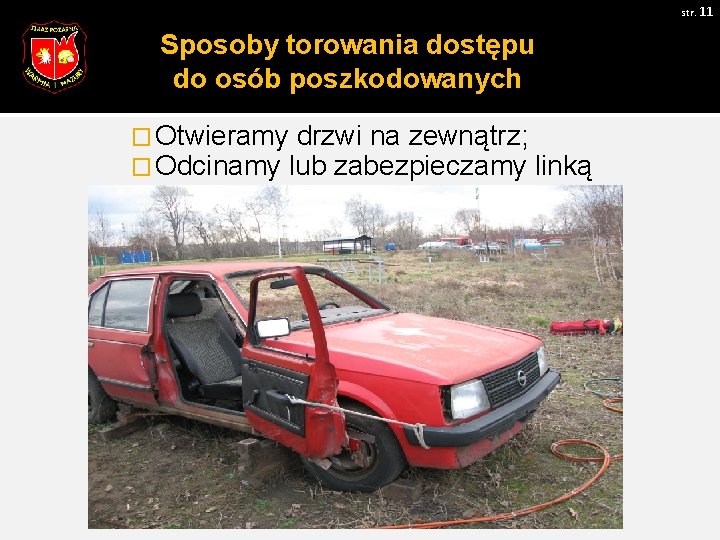 str. 11 Sposoby torowania dostępu do osób poszkodowanych � Otwieramy drzwi na zewnątrz; �