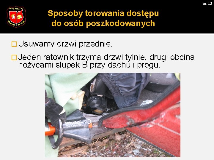 str. 12 Sposoby torowania dostępu do osób poszkodowanych � Usuwamy � Jeden drzwi przednie.