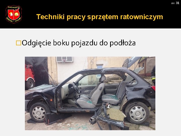 str. 31 Techniki pracy sprzętem ratowniczym �Odgięcie boku pojazdu do podłoża 