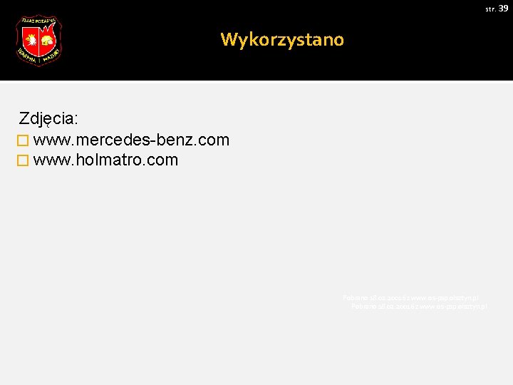 str. 39 Wykorzystano Zdjęcia: � www. mercedes-benz. com � www. holmatro. com Pobrano 18.