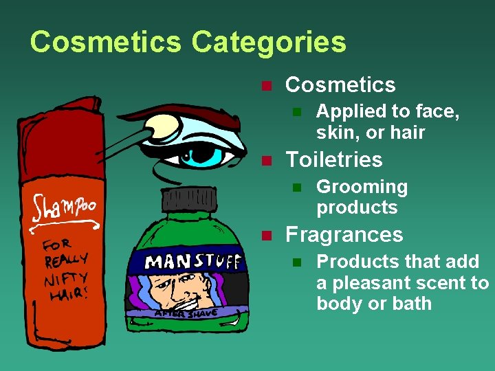 Cosmetics Categories n Cosmetics n n Toiletries n n Applied to face, skin, or