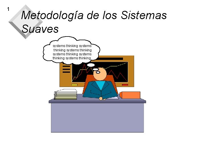 1 Metodología de los Sistemas Suaves systems thinking systems thinking 1 Metodología de los Sistemas Suaves systems thinking systems thinking