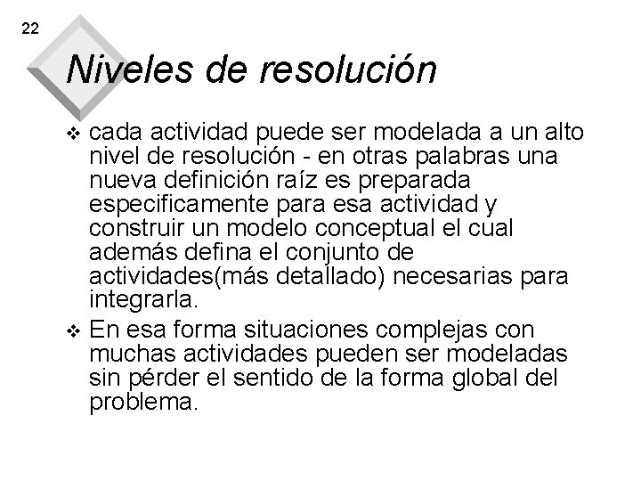 22 Niveles de resolución cada actividad puede ser modelada a un alto nivel de 22 Niveles de resolución cada actividad puede ser modelada a un alto nivel de