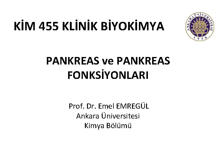 KİM 455 KLİNİK BİYOKİMYA PANKREAS ve PANKREAS FONKSİYONLARI Prof. Dr. Emel EMREGÜL Ankara Üniversitesi