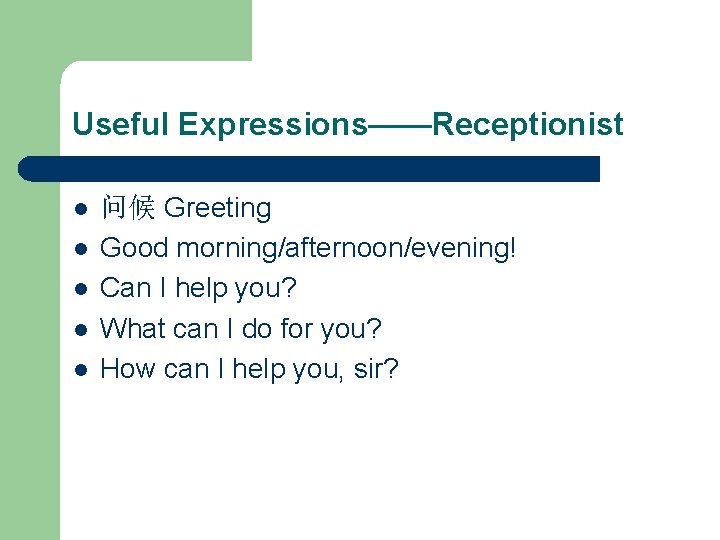 Useful Expressions——Receptionist l l l 问候 Greeting Good morning/afternoon/evening! Can I help you? What