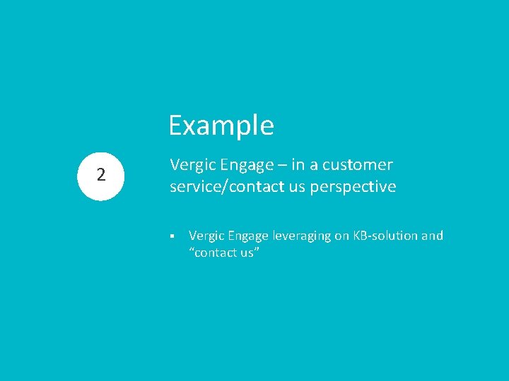 Example 2 Vergic Engage – in a customer service/contact us perspective § Vergic Engage