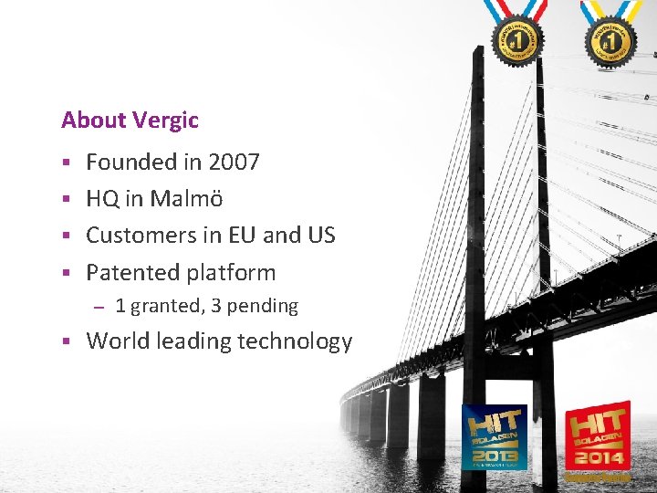 About Vergic Founded in 2007 § HQ in Malmö § Customers in EU and