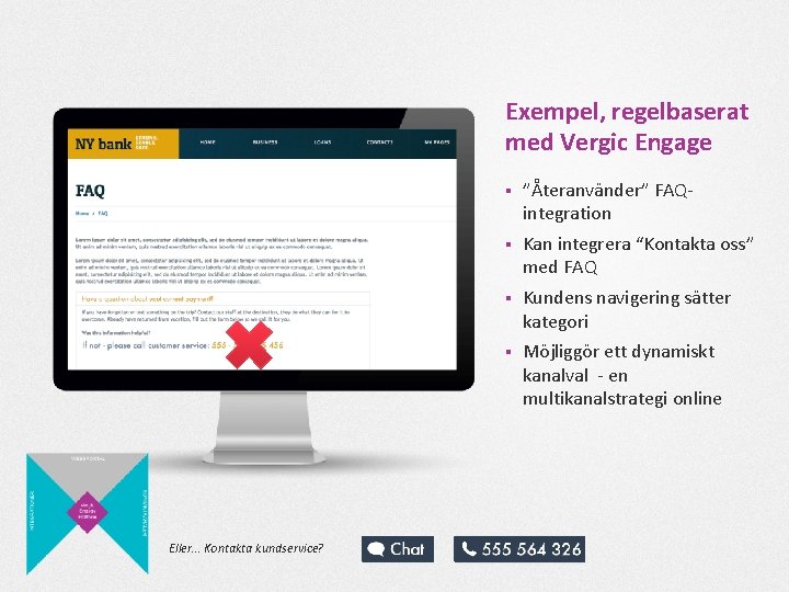 Exempel, regelbaserat med Vergic Engage Eller… Kontakta kundservice? § ”Återanvänder” FAQintegration § Kan integrera