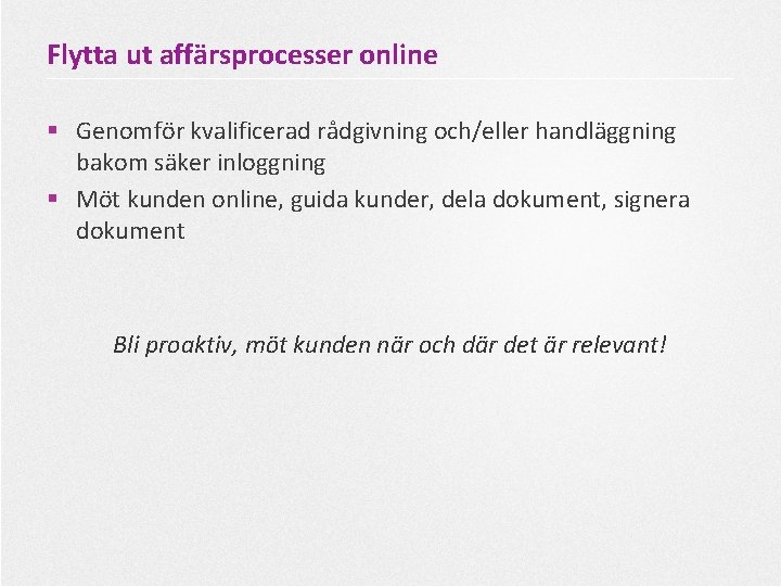 Flytta ut affärsprocesser online § Genomför kvalificerad rådgivning och/eller handläggning bakom säker inloggning §