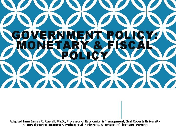 GOVERNMENT POLICY: MONETARY & FISCAL POLICY Adapted from James R. Russell, Ph. D. ,
