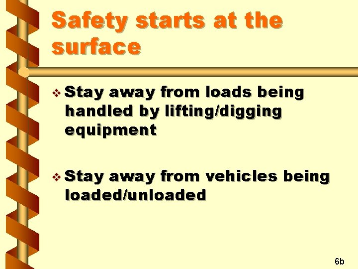 Safety starts at the surface v Stay away from loads being handled by lifting/digging