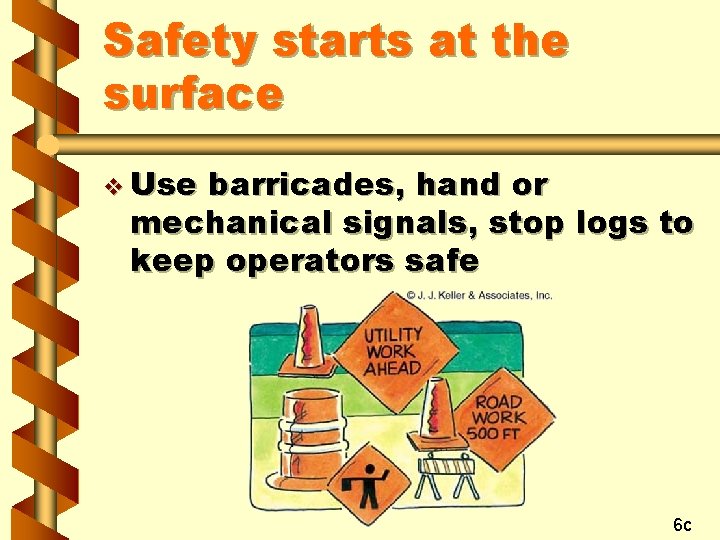Safety starts at the surface v Use barricades, hand or mechanical signals, stop logs