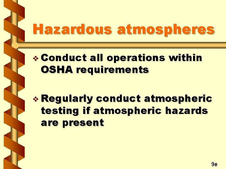 Hazardous atmospheres v Conduct all operations within OSHA requirements v Regularly conduct atmospheric testing