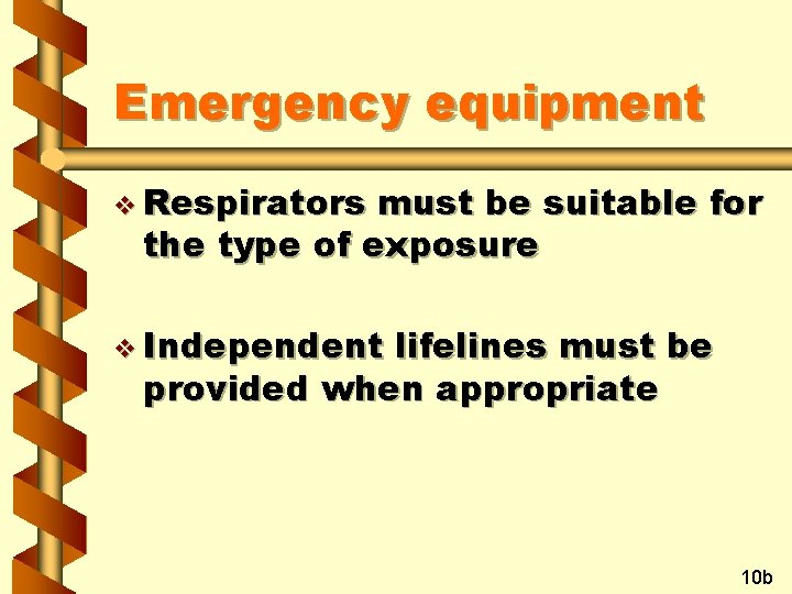 Emergency equipment v Respirators must be suitable for the type of exposure v Independent