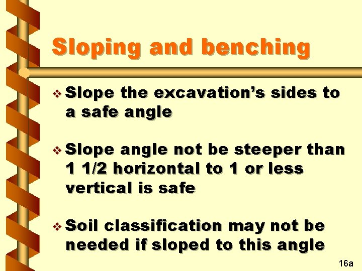 Sloping and benching v Slope the excavation’s sides to a safe angle v Slope