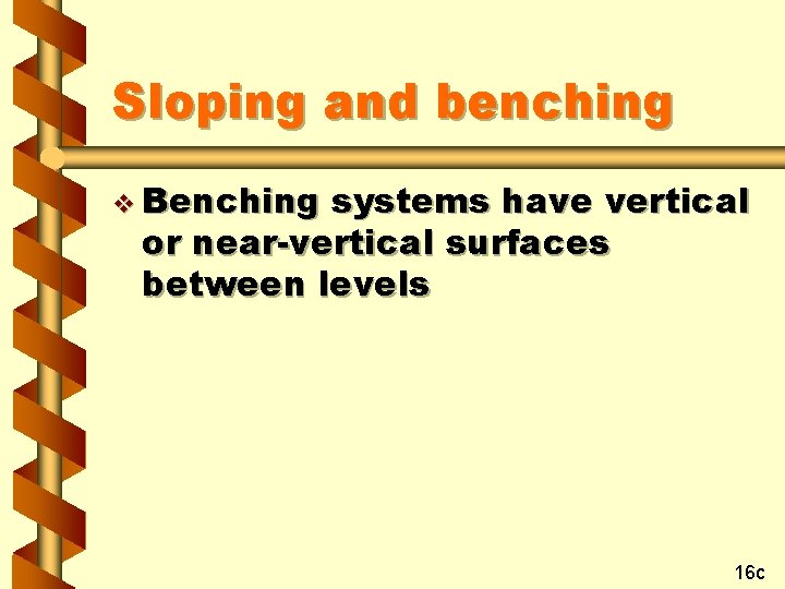 Sloping and benching v Benching systems have vertical or near-vertical surfaces between levels 16