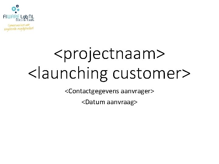 <projectnaam> <launching customer> <Contactgegevens aanvrager> <Datum aanvraag> 