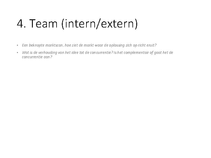 4. Team (intern/extern) • Een beknopte marktscan, hoe ziet de markt waar de oplossing