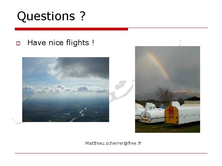 Questions ? o Have nice flights ! Matthieu. scherrer@free. fr Questions ? o Have nice flights ! Matthieu. scherrer@free. fr