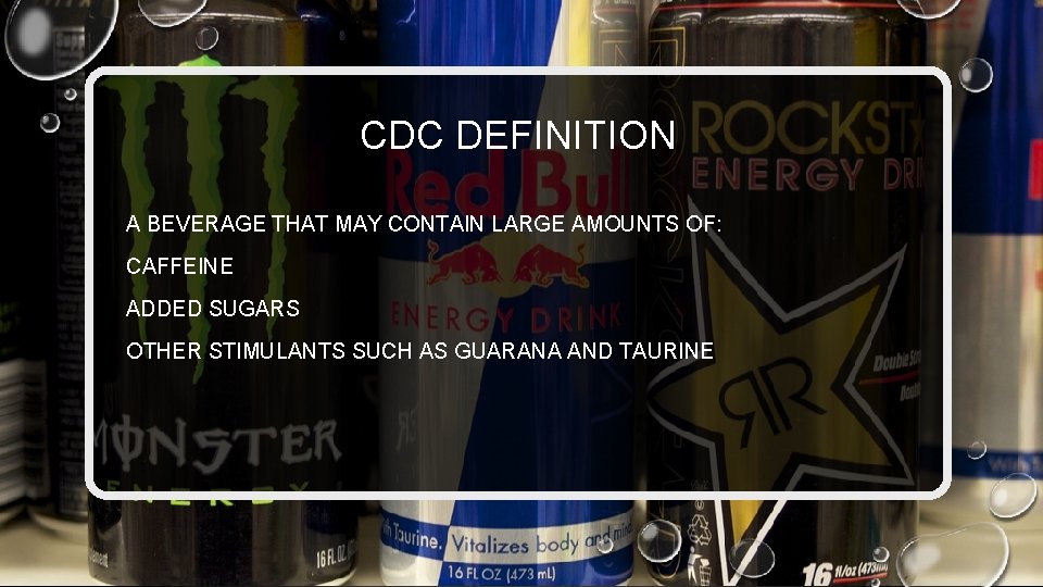 CDC DEFINITION A BEVERAGE THAT MAY CONTAIN LARGE AMOUNTS OF: CAFFEINE ADDED SUGARS OTHER CDC DEFINITION A BEVERAGE THAT MAY CONTAIN LARGE AMOUNTS OF: CAFFEINE ADDED SUGARS OTHER