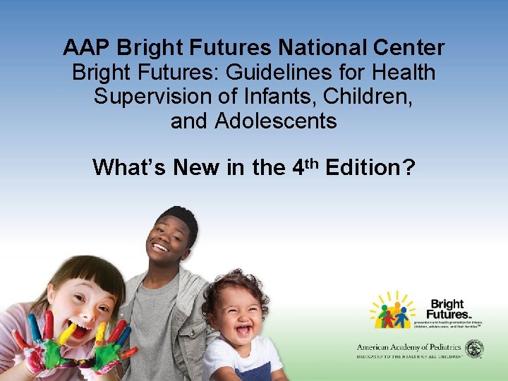 AAP Bright Futures National Center Bright Futures: Guidelines for Health Supervision of Infants, Children,