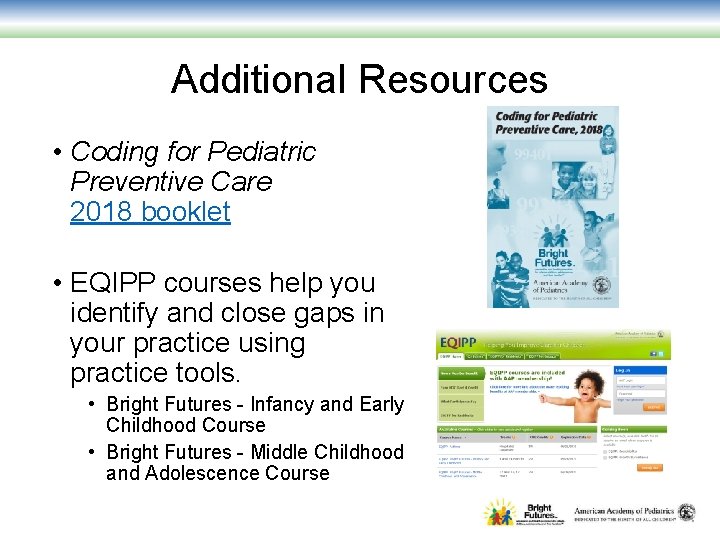 Additional Resources • Coding for Pediatric Preventive Care 2018 booklet • EQIPP courses help