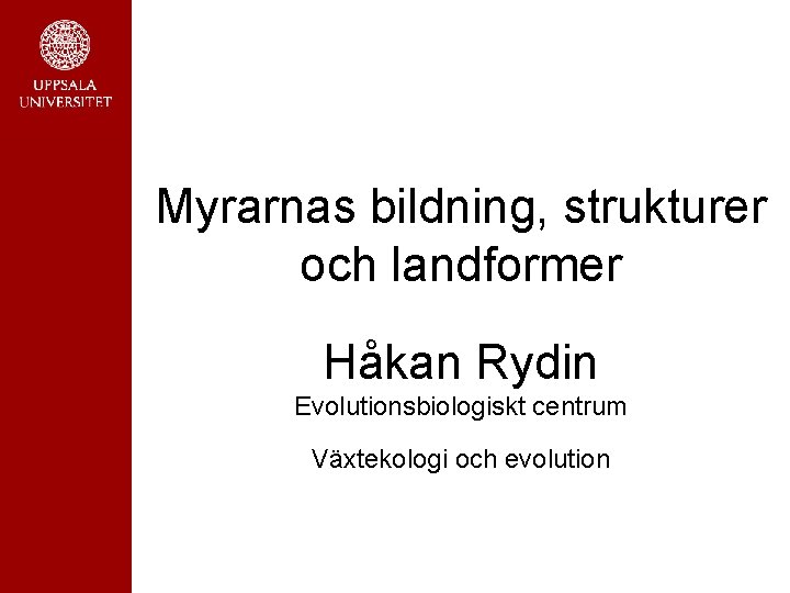Myrarnas bildning, strukturer och landformer Håkan Rydin Evolutionsbiologiskt centrum Växtekologi och evolution 