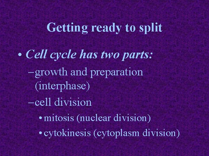 Getting ready to split • Cell cycle has two parts: – growth and preparation