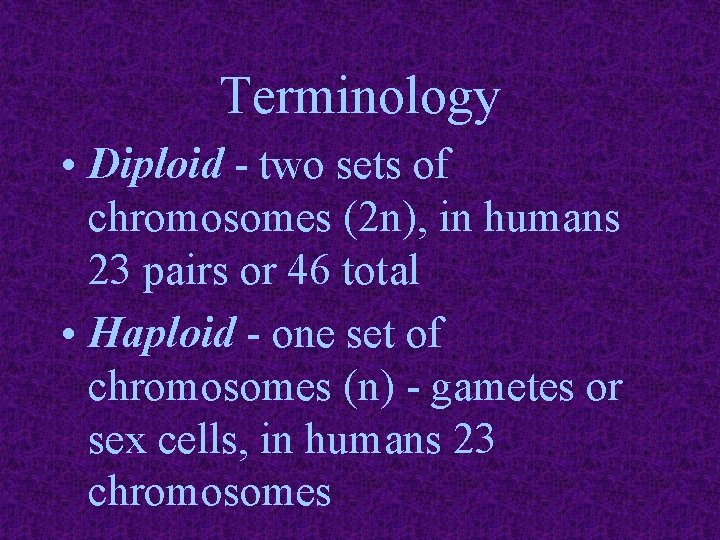 Terminology • Diploid - two sets of chromosomes (2 n), in humans 23 pairs