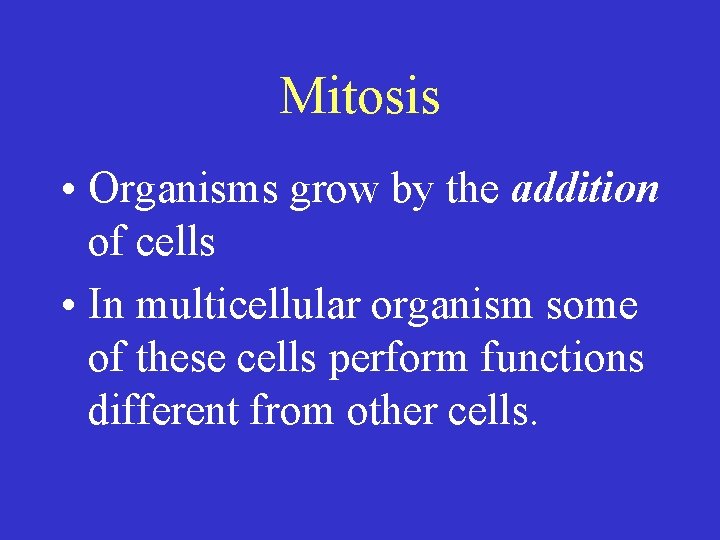 Mitosis • Organisms grow by the addition of cells • In multicellular organism some