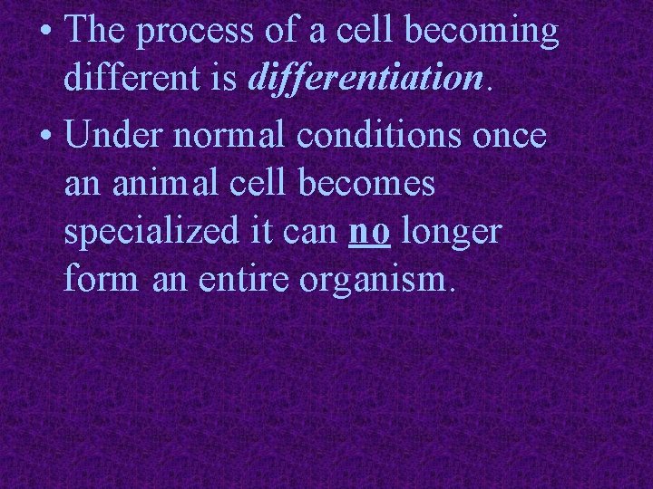  • The process of a cell becoming different is differentiation. • Under normal