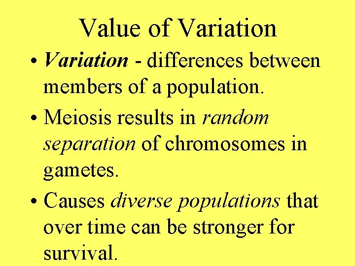 Value of Variation • Variation - differences between members of a population. • Meiosis