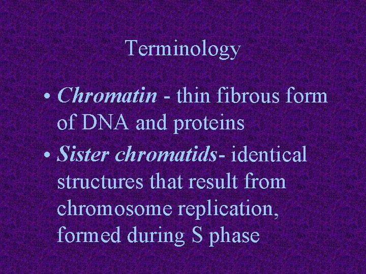 Terminology • Chromatin - thin fibrous form of DNA and proteins • Sister chromatids-
